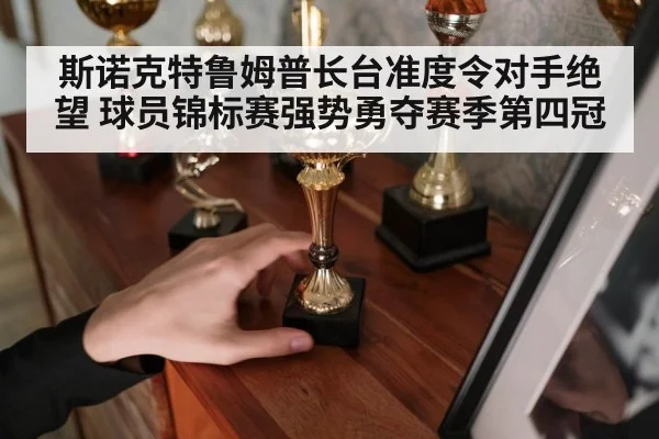 斯诺克特鲁姆普长台准度令对手绝望 球员锦标赛强势勇夺赛季第四冠