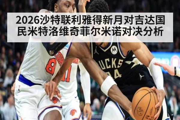 2026沙特联利雅得新月对吉达国民米特洛维奇菲尔米诺对决分析